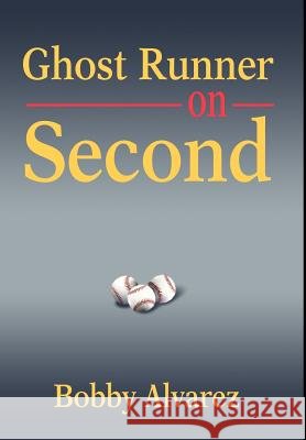 Ghost Runner on Second Bobby Alvarez 9780595742219