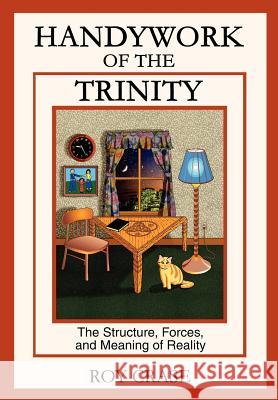 Handywork of the Trinity: The Structure, Forces, and Meaning of Reality Crase, Roy 9780595743278 Writers Club Press