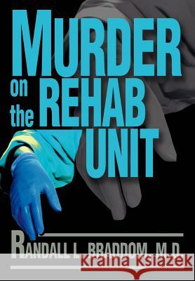 Murder on the Rehab Unit Randall L. Braddom 9780595744602 Writers Advantage