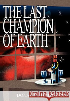 The Last Champion of Earth Donald I Templeman 9780595744930 iUniverse