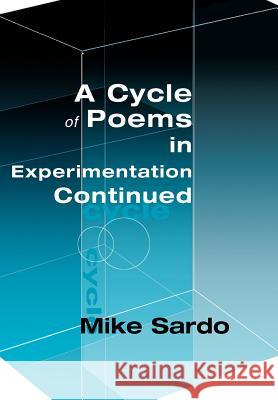 A Cycle of Poems in Experimentation Continued Michael A. Sardo 9780595745180 Writers Club Press