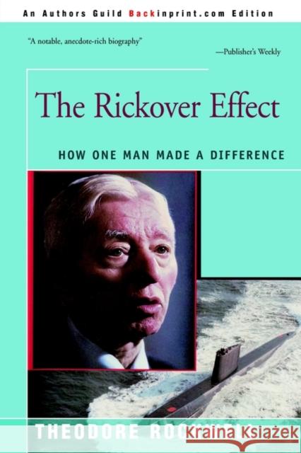 The Rickover Effect: How One Man Made A Difference Theodore Rockwell 9780595745272 iUniverse