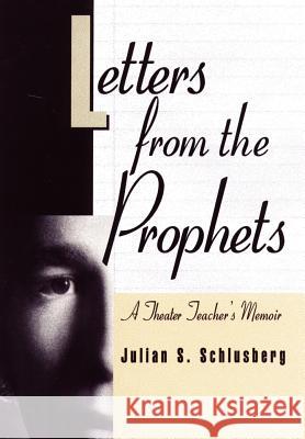 Letters From the Prophets: A Theatre Teacher's Memoir Schlusberg, Julian 9780595745876