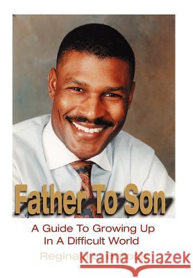 Father to Son: A Guide to Growing up N a Difficult World Bullock, Reginald L. 9780595746385 Writers Club Press