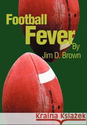Football Fever Jim D. Brown 9780595746484 Writers Club Press