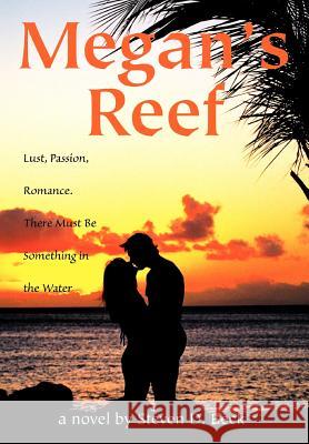 Megan's Reef: Lust, Passion, Romance. There Must Be Something in the Water Beck, Steven D. 9780595746774