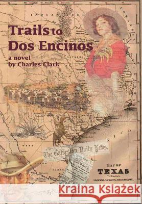 Trails to Dos Encinos Charles Clark 9780595747009