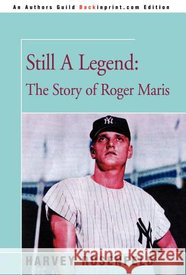 Still A Legend: The Story of Roger Maris Rosenfeld, Harvey 9780595747450 Backinprint.com