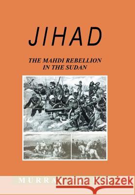 Jihad: The Mahdi Rebellion in the Sudan Fradin, Murray S. 9780595747498