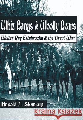 Whiz Bangs & Woolly Bears: Walter Ray Estabrooks & the Great War Skaarup, Harold a. 9780595747603 Writers Club Press