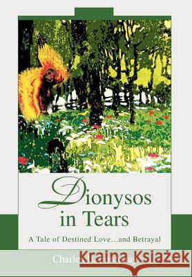 Dionysos in Tears: A Tale of Destined Love...and Betrayal Fontenay, Charles L. 9780595748990