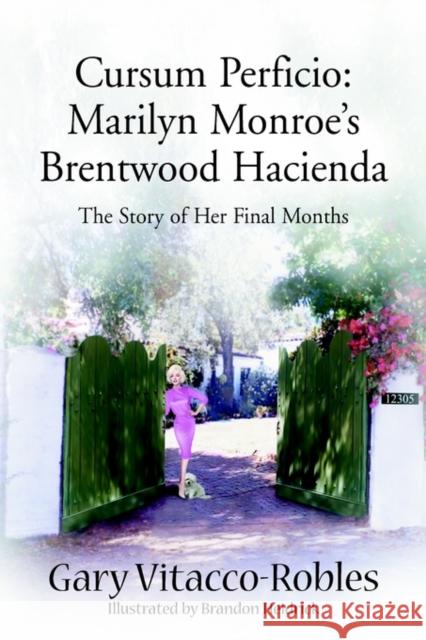 Cursum Perficio: Marilyn Monroe's Brentwood Hacienda: The Story of Her Final Months Vitacco-Robles, Gary 9780595749805 Writers Club Press