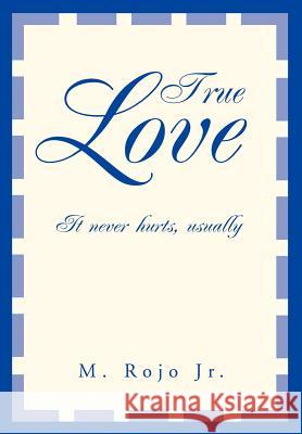 True Love: It never hurts, usually Rojo, M., Jr. 9780595750313