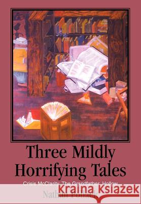Three Mildly Horrifying Tales: Crisis McClarity, The Grandfather, Hollow Pollack, Nathan 9780595751112