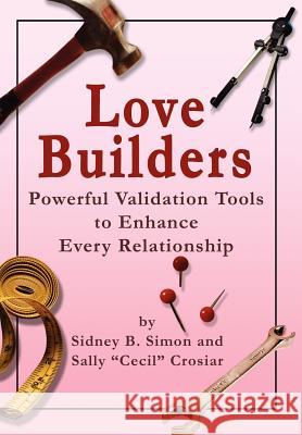 Love Builders: Powerful Validation Tools to Enhance Every Relationship Crosiar, Sally Cecil 9780595751488 iUniverse