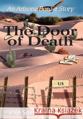 The Door of Death: An Arizona Border Story Sebastian, Paul 9780595752973 iUniverse