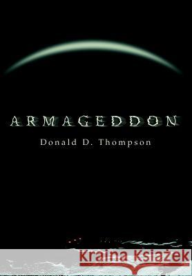 Armageddon Donald D. Thompson 9780595757695 iUniverse