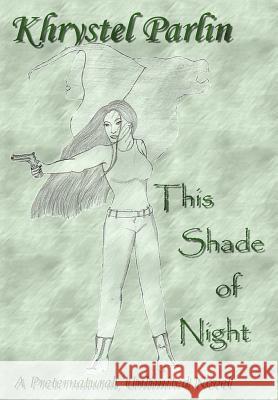 This Shade of Night: A Preternatural, Unlimited Novel Parlin, Khrystel 9780595757732 iUniverse