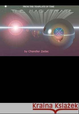 The Magistrate: from The Template of Time Zedac, Chandler 9780595762866 iUniverse