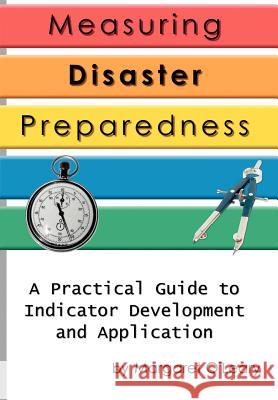 Measuring Disaster Preparedness: A Practical Guide to Indicator Development and Application O'Leary, Margaret R. 9780595768875 iUniverse