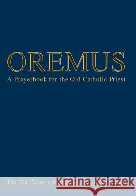 Oremus: A Prayerbook for the Old Catholic Priest Queen, Bishop Andre J. 9780595772629 iUniverse