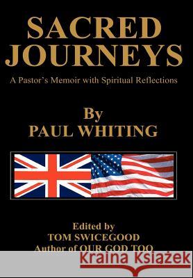 Sacred Journeys: A Pastor's Memoir with Spiritual Reflections Whiting, Paul 9780595773206