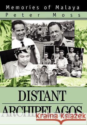 Distant Archipelagos: Memories of Malaya Moss, Peter 9780595773626