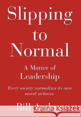 Slipping to Normal: A Matter of Leadership Arthur, Bill 9780595773848 iUniverse