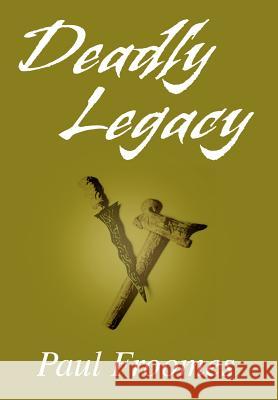 Deadly Legacy Paul Froomes 9780595776481 iUniverse