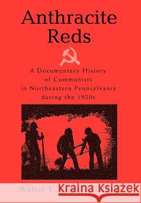 Anthracite Reds: A Documentary History of Communists in Northeastern Pennsylvania during the 1920s Howard, Walter T. 9780595781379 iUniverse