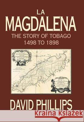 La Magdalena: The Story of Tobago 1498 to 1898 Phillips, David 9780595786299