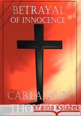 Betrayal of Innocence Carla Ann Thompson 9780595788538