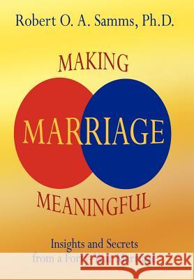 Making Marriage Meaningful: Insights and Secrets from a Forty-Year Marriage Samms, Robert O. a. 9780595791927 iUniverse