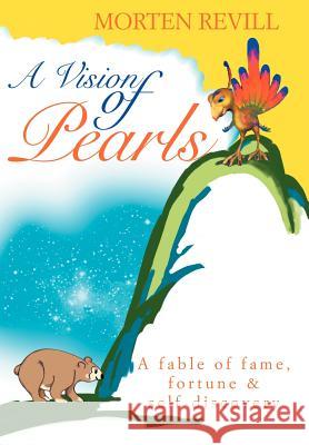 A Vision of Pearls: A fable of fame, fortune & self-discovery Revill, Morten 9780595792719 iUniverse