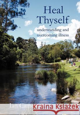Heal Thyself: Understanding and Overcoming Illness Cameron, Ian 9780595794409 iUniverse