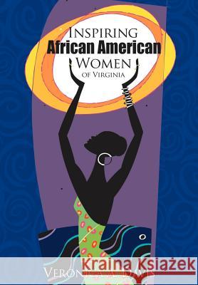 Inspiring African American Women of Virginia Veronica A. Davis 9780595797417 iUniverse