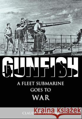 Gunfish: A Fleet Submarine Goes to War Pearson, Claude M. 9780595801817 iUniverse