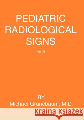 Pediatric Radiological Signs: Volume II Grunebaum, Michael 9780595807468