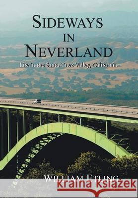 Sideways in Neverland: Life in the Santa Ynez Valley, California Etling, William 9780595811441 iUniverse