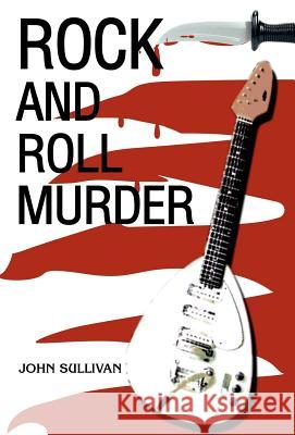 Rock And Roll Murder John Sullivan 9780595812714 iUniverse