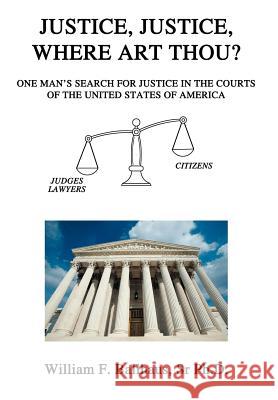 Justice, Justice, Where Art Thou?: One Man's Search for Justice in the Courts of the United States of America Ballhaus, William F., Sr. 9780595830367 iUniverse