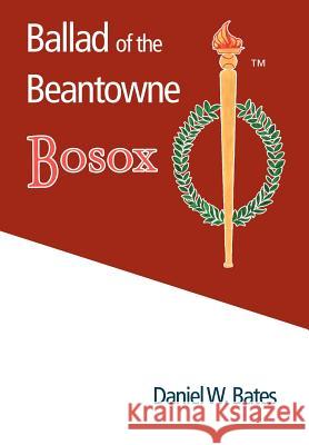 Ballad of the Beantowne Bosox Daniel W. Bates 9780595838547