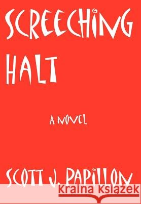 Screeching Halt Scott J. Papillon 9780595841639 iUniverse