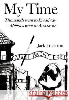 My Time: Thousands went to Broadway--Millions went to Auschwitz Edgerton, Jack 9780595850051 iUniverse