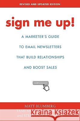 Sign Me Up!: A Marketer's Guide to Email Newsletters That Build Relationships and Boost Sales Blumberg, Matt 9780595857746 iUniverse