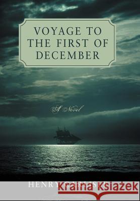 Voyage to the First of December Henry Carlisle 9780595862061 iUniverse