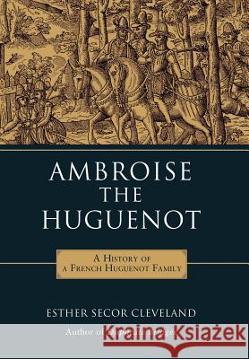 Ambroise the Huguenot Esther Secor Cleveland 9780595871322 iUniverse