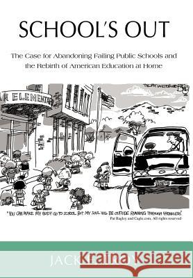 School's Out : The Case for Abandoning Failing Public Schools and the Rebirth of American Education at Home Jack F. Troy 9780595878550 iUniverse