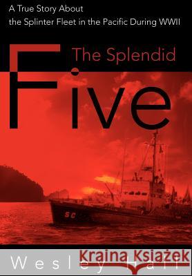 The Splendid Five: A True Story About the Splinter Fleet in the Pacific During WWII Hall, Wesley E. 9780595878963 Writers Club Press