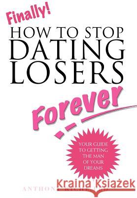 Finally!: How to Stop Dating Losers Forever Riche, Anthony 9780595883899 iUniverse